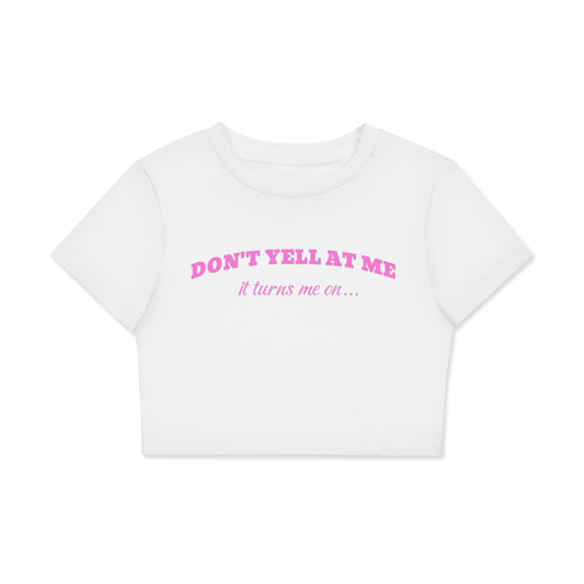 “Don’t yell at me, it turns me on” Fitted Crop Tee