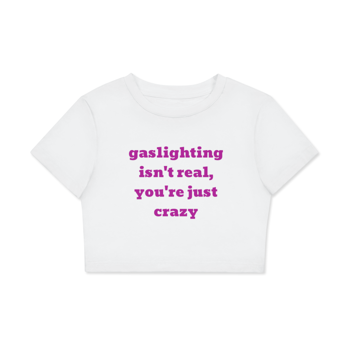 “Gaslighting isn’t real, you’re just crazy” Fitted Crop Tee