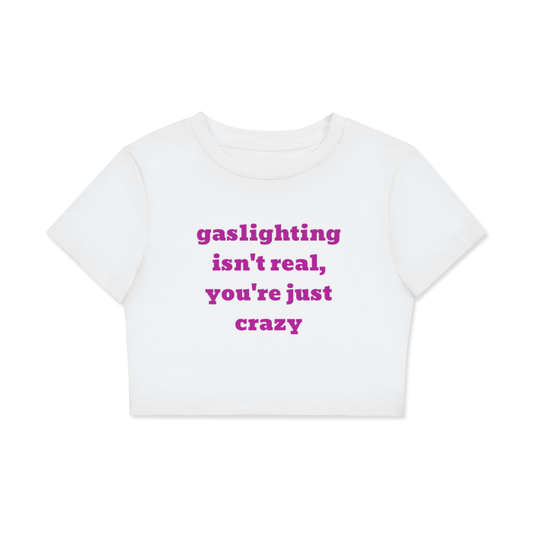 “Gaslighting isn’t real, you’re just crazy” Fitted Crop Tee