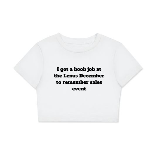 “I got a boob job at the Lexus December to remember sales event”  Fitted Crop Tee