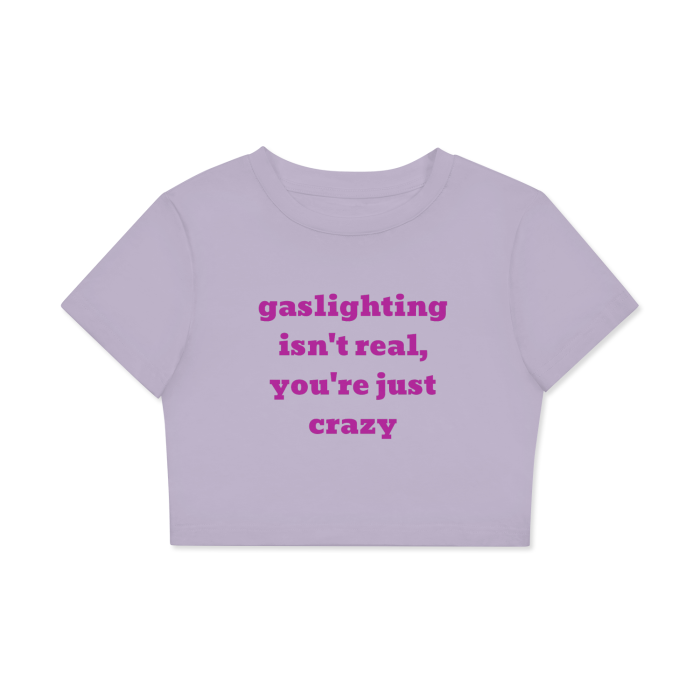 “Gaslighting isn’t real, you’re just crazy” Fitted Crop Tee