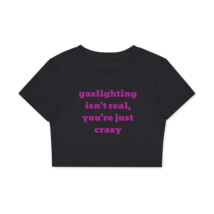 “Gaslighting isn’t real, you’re just crazy” Fitted Crop Tee