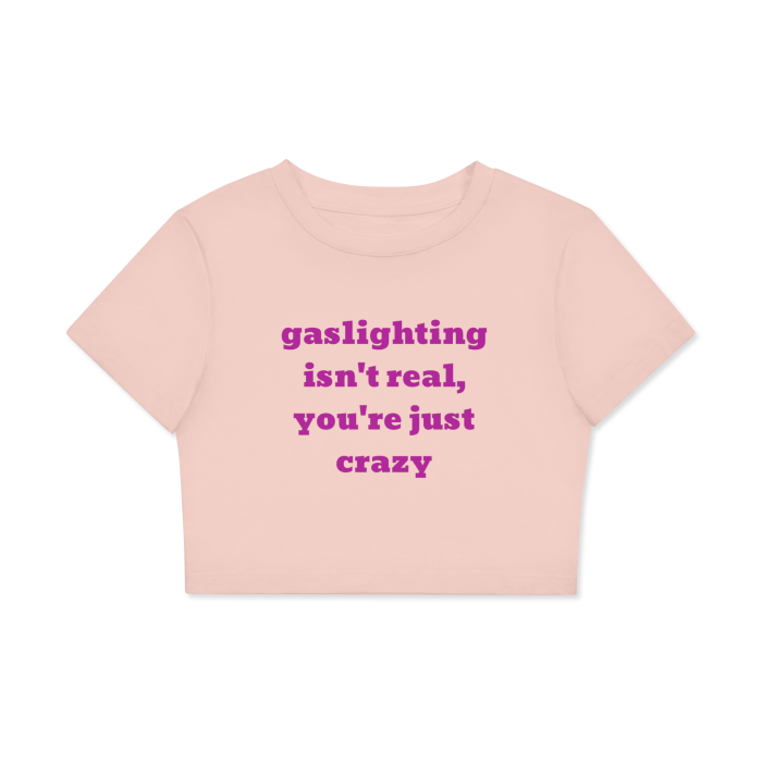 “Gaslighting isn’t real, you’re just crazy” Fitted Crop Tee