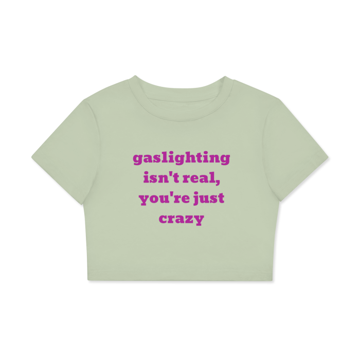 “Gaslighting isn’t real, you’re just crazy” Fitted Crop Tee