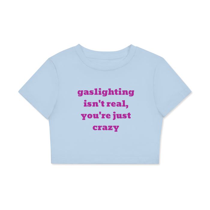 “Gaslighting isn’t real, you’re just crazy” Fitted Crop Tee